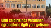 Okul saldırısında yaralanan öğrencilerle ilgili yeni gelişme