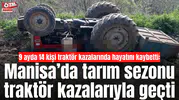 9 ayda 14 kişi traktör kazalarında hayatını kaybetti: Manisa’da tarım sezonu traktör kazalarıyla geçti