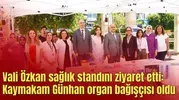 Vali Özkan sağlık standını ziyaret etti: Kaymakam Günhan organ bağışçısı oldu