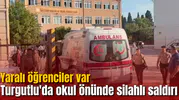Turgutlu'da okul önünde silahlı saldırı: Yaralı öğrenciler var