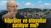 Köprüler ve otoyollar satılıyor mu?