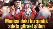 Manisa'daki bu şenlik adeta görsel şölen