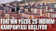 TOKİ’NİN YÜZDE 25 İNDİRİM KAMPANYASI BAŞLIYOR