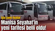 Manisa Seyahat'in yeni tarifesi belli oldu! İşte zamlı fiyatlar