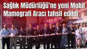 Sağlık Müdürlüğü’ne yeni Mobil Mamografi Aracı tahsil edildi