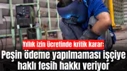 Yıllık izin ücretinde kritik karar: Peşin ödeme yapılmaması işçiye haklı fesih hakkı veriyor