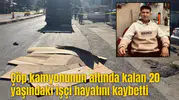 Çöp kamyonunun altında feci şekilde can verdi