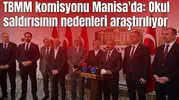 TBMM Okul Saldırılarının Nedenlerini Araştırma Komisyonu Manisa’ya geldi