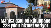 Manisa’daki bu kütüphane 229 yıldır hizmet veriyor