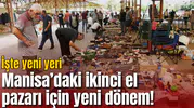 Manisa’daki ikinci el pazarı için yeni dönem! İşte yeni yeri