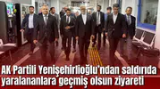 AK Partili Yenişehirlioğlu’ndan saldırıda yaralananlara geçmiş olsun ziyareti