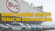 Manisa’yı mağdur eden BYD Türkiye’nin başına  bela oldu