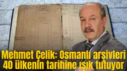 Mehmet Çelik: Osmanlı arşivleri 40 ülkenin tarihine ışık tutuyor