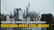 Kurtuluşun 104. yıldönümü törenlerle kutlanıyor: Küllerinden doğan şehir: Manisa