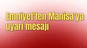 Emniyet'ten Manisa'ya uyarı mesajı