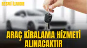 ARAÇ KİRALAMA HİZMETİ ALINACAKTIR