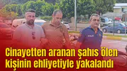 Cinayetten aranan şahıs ölen kişinin ehliyetiyle yakayı ele verdi