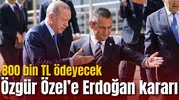 Özgür Özel’e Erdoğan kararı: 800 bin TL ödeyecek