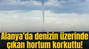 Alanya’da denizin üzerinde çıkan hortum korkuttu!