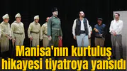 Manisa'nın kurtuluş hikayesi tiyatroya yansıdı
