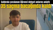 Saldırıda yaralanan öğrenci dehşet anlarını anlattı