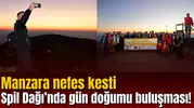 Spil Dağı’nda gün doğumu buluşması! Manzara nefes kesti