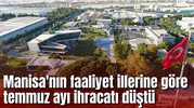 Manisa'nın faaliyet illerine göre temmuz ayı ihracatı düştü