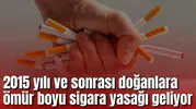 2015 sonrası doğanlara ömür boyu sigara yasağı geliyor