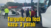 Turgutlu'da feci kaza: 3 yaralı