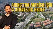ARINÇ’TAN MANİSA İÇİN 4 STRATEJİK HEDEF