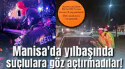 Manisa'da yılbaşında suçlulara göz açtırmadılar!