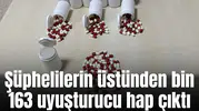 Şüphelilerin üstünden bin 163 uyuşturucu hap çıktı