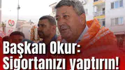 Başkan Okur: Sigortanızı yaptırın!