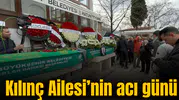 Kılınç Ailesi'nin acı günü