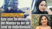 Mihriban Yılmaz ve Naile Büşra Sarıgül cinayetlerinde şok gelişme!