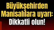 Büyükşehir'den Manisalılara uyarı: Dikkatli olun!