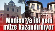 Manisa’ya iki yeni müze kazandırılıyor