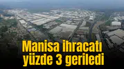 Manisa ihracatında gerileme