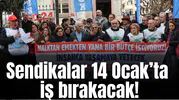 Sendikalar 14 Ocak’ta iş bırakacak!