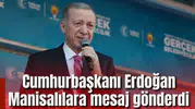 Cumhurbaşkanı Erdoğan Manisalılara mesaj gönderdi