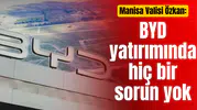 Manisa Valisi Özkan: BYD yatırımında hiç bir sorun yok