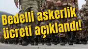 Bedelli askerlik ücreti açıklandı!