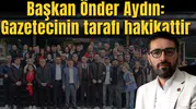 Başkan Önder Aydın: Gazetecinin tarafı hakikattir