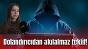 Dolandırıcıdan akılalmaz teklif!
