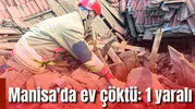 Manisa'da ev çöktü: 1 yaralı