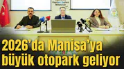 2026’da Manisa’ya rekor büyük otopark geliyor