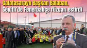 Galatasaraylı Başkan Balaban, Seyitli’de Fenerbahçe rüzgarı estirdi