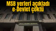 MSB yerleri açıkladı, e-Devlet çöktü
