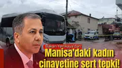 Bakan Yerlikaya'dan Manisa'daki kadın cinayetine sert tepki!