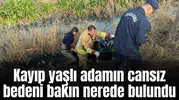 Kayıp yaşlı adamın cansız bedeni bakın nerede bulundu